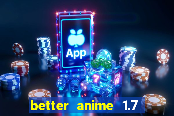 better anime 1.7 apk download
