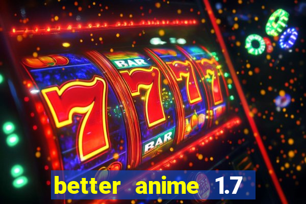 better anime 1.7 apk download