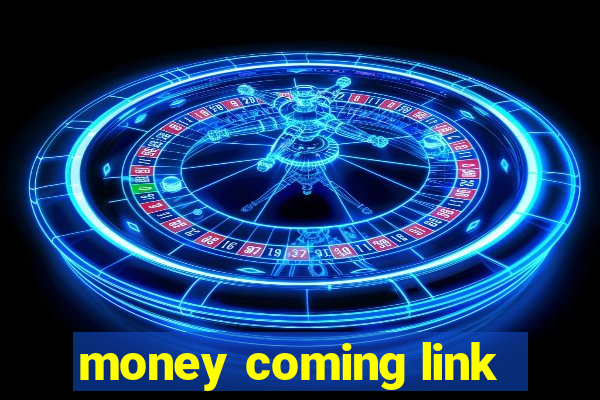 money coming link