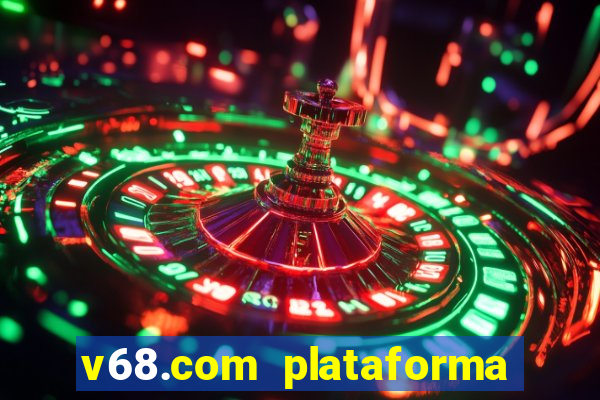 v68.com plataforma de jogos
