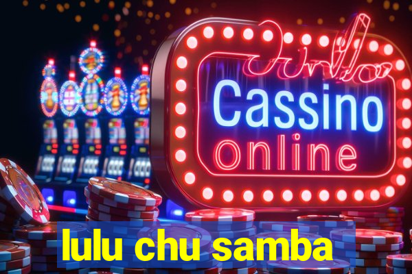 lulu chu samba