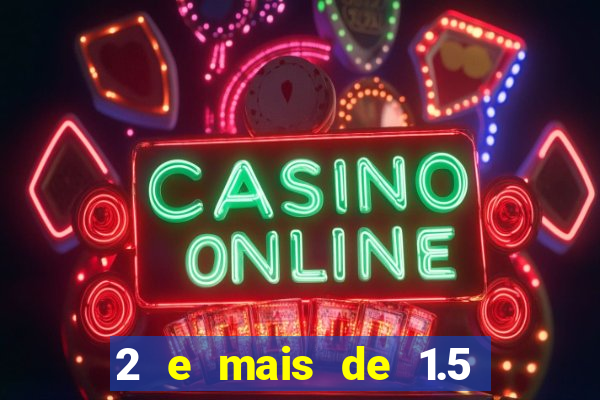 2 e mais de 1.5 betano o que significa