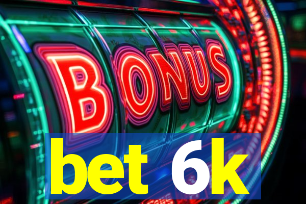 bet 6k