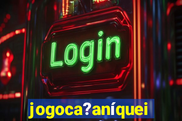 jogoca?aníqueis