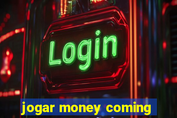 jogar money coming