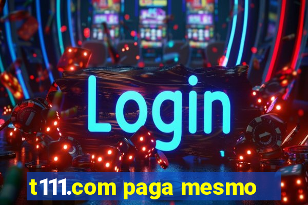 t111.com paga mesmo