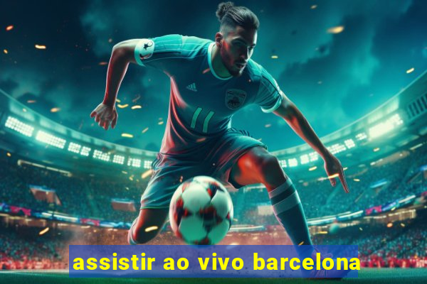 assistir ao vivo barcelona