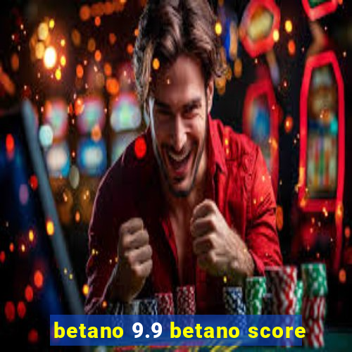 betano 9.9 betano score