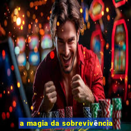 a magia da sobrevivência