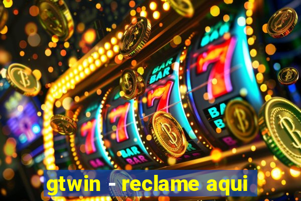 gtwin - reclame aqui