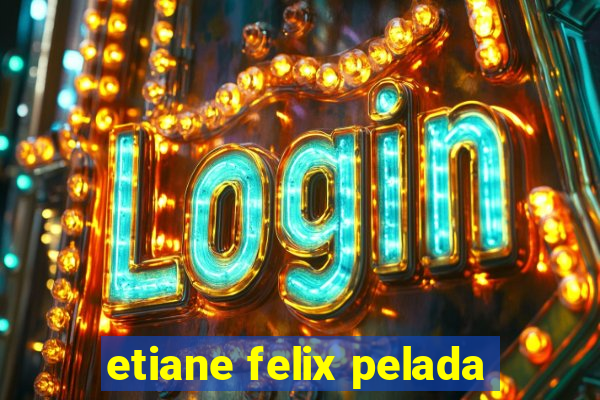 etiane felix pelada