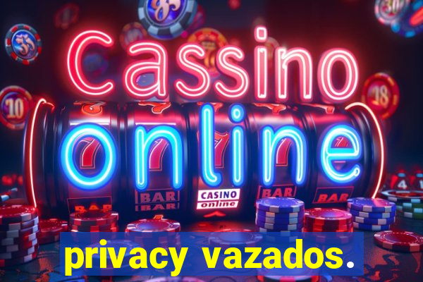 privacy vazados.