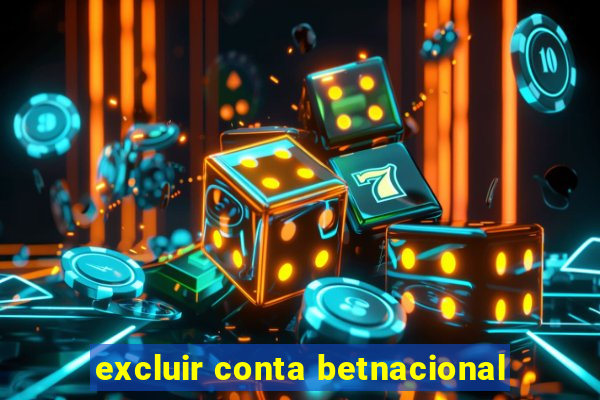 excluir conta betnacional