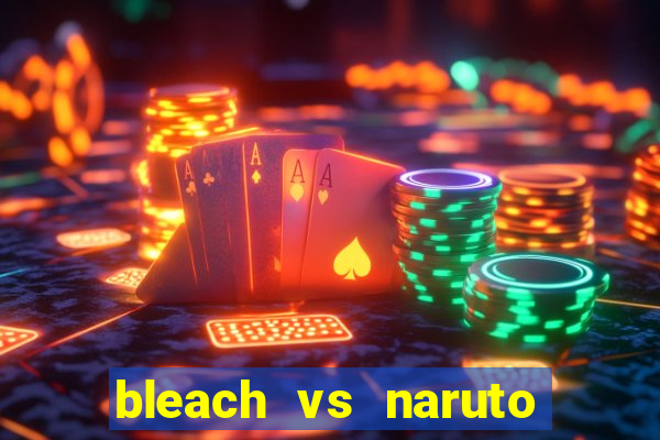 bleach vs naruto 2.6 jogos de luta