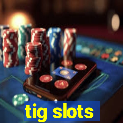 tig slots