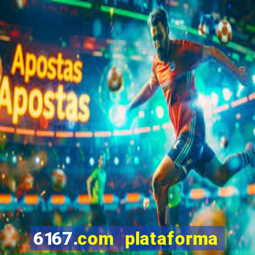 6167.com plataforma de jogos