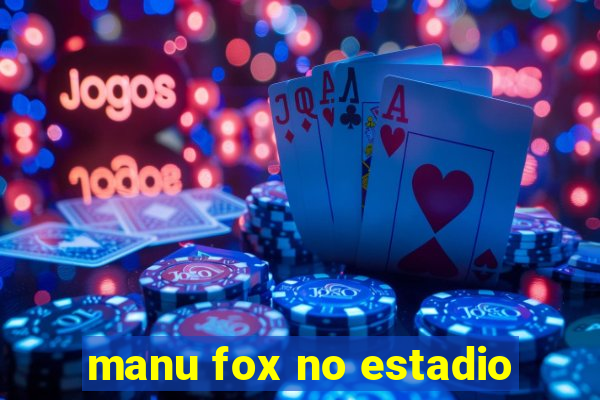 manu fox no estadio