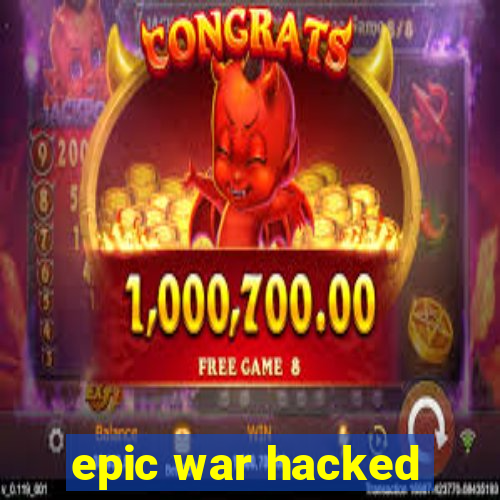 epic war hacked