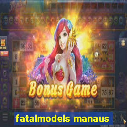 fatalmodels manaus