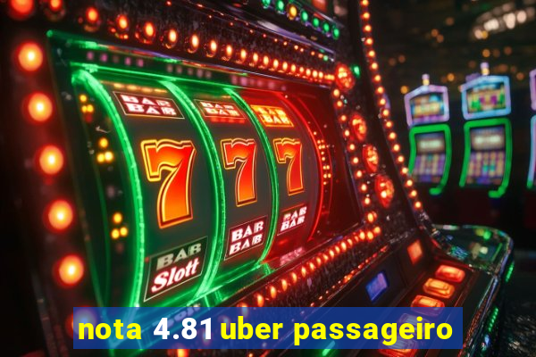 nota 4.81 uber passageiro