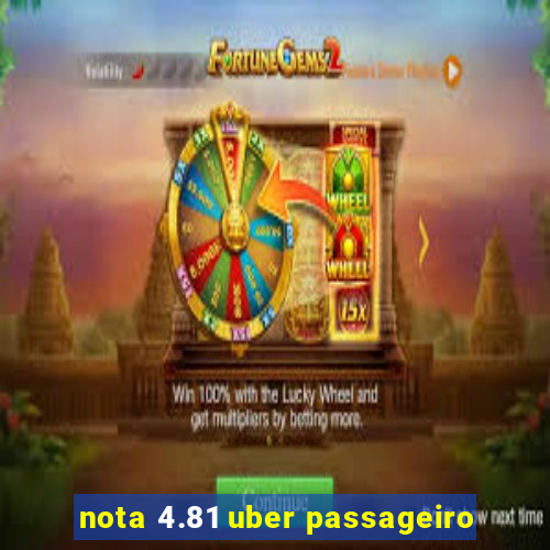 nota 4.81 uber passageiro