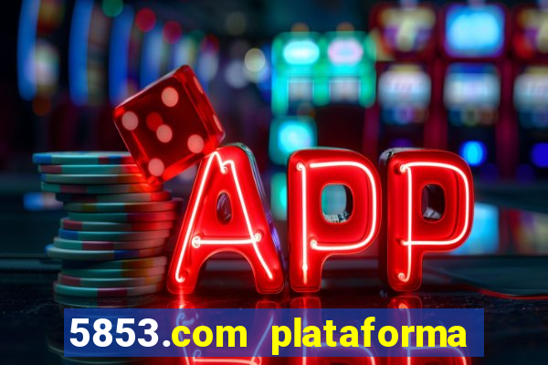 5853.com plataforma de jogos