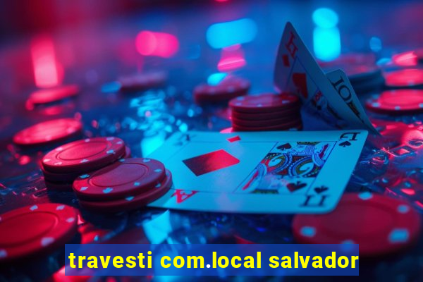 travesti com.local salvador