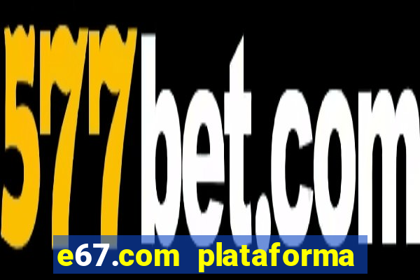 e67.com plataforma de jogos