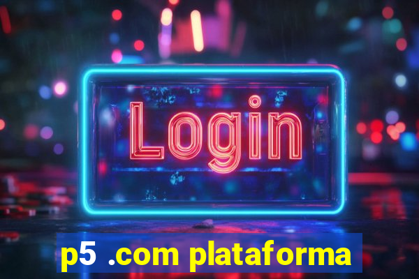 p5 .com plataforma