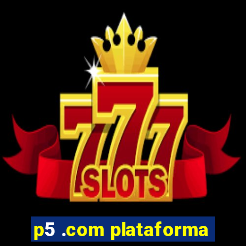 p5 .com plataforma