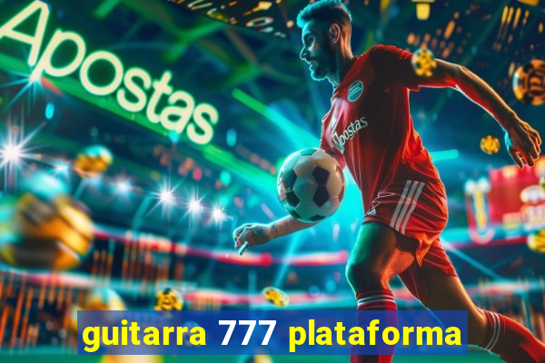 guitarra 777 plataforma