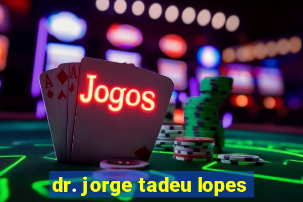 dr. jorge tadeu lopes