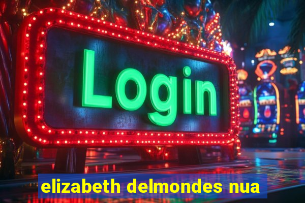 elizabeth delmondes nua