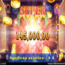 handicap asiatico - 3.5