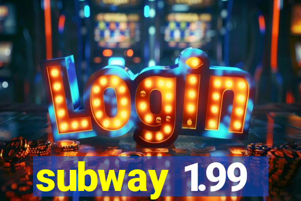 subway 1.99