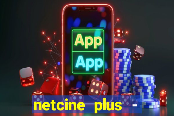 netcine plus - filmes e séries