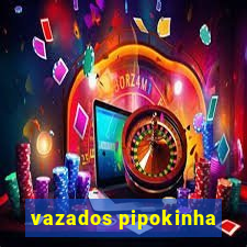 vazados pipokinha