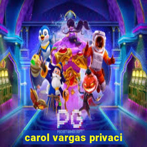 carol vargas privaci