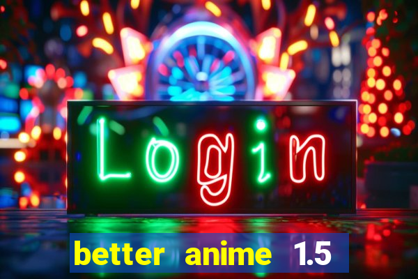 better anime 1.5 apk download