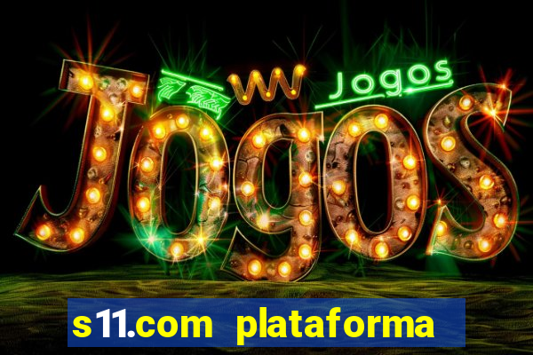 s11.com plataforma de jogos