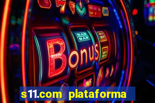 s11.com plataforma de jogos