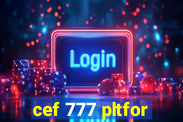 cef 777 pltfor