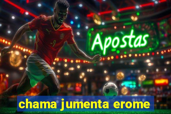 chama jumenta erome