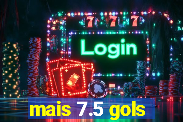 mais 7.5 gols