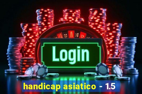 handicap asiatico - 1.5