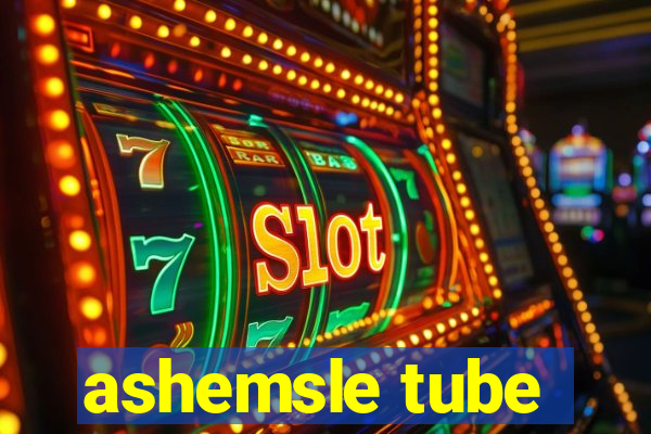 ashemsle tube