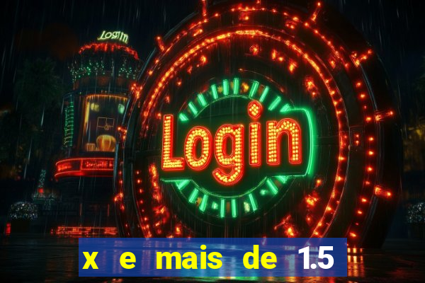 x e mais de 1.5 betano o que significa
