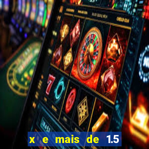 x e mais de 1.5 betano o que significa