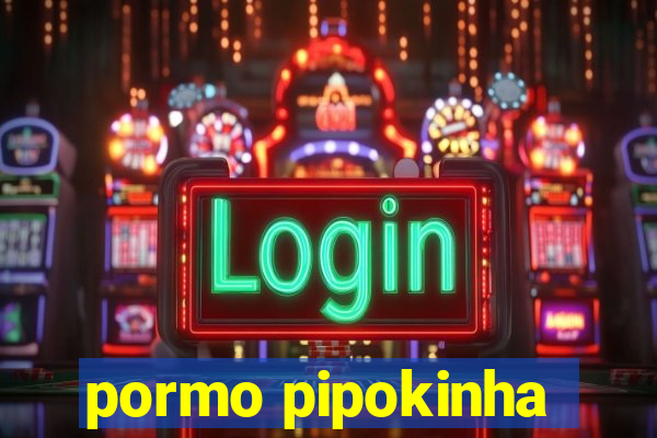 pormo pipokinha