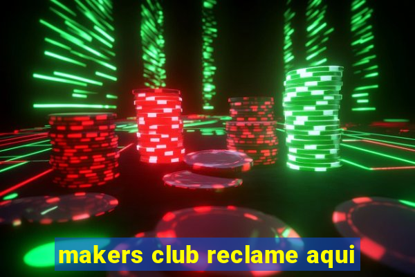 makers club reclame aqui